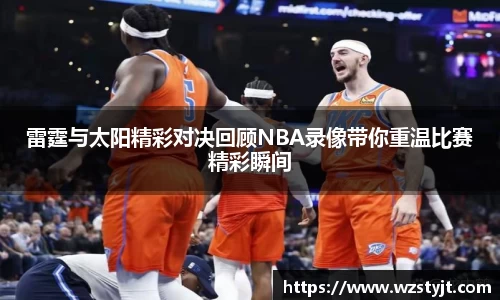 雷霆与太阳精彩对决回顾NBA录像带你重温比赛精彩瞬间